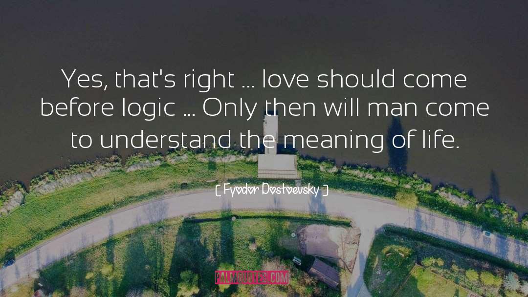 Fyodor Dostoevsky Quotes: Yes, that's right ... love