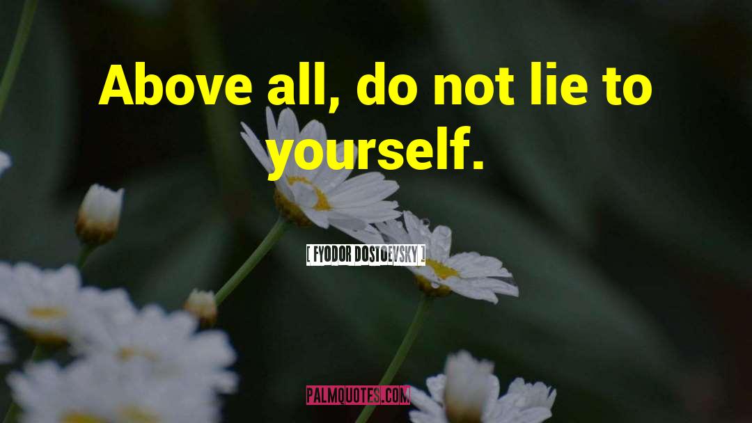 Fyodor Dostoevsky Quotes: Above all, do not lie