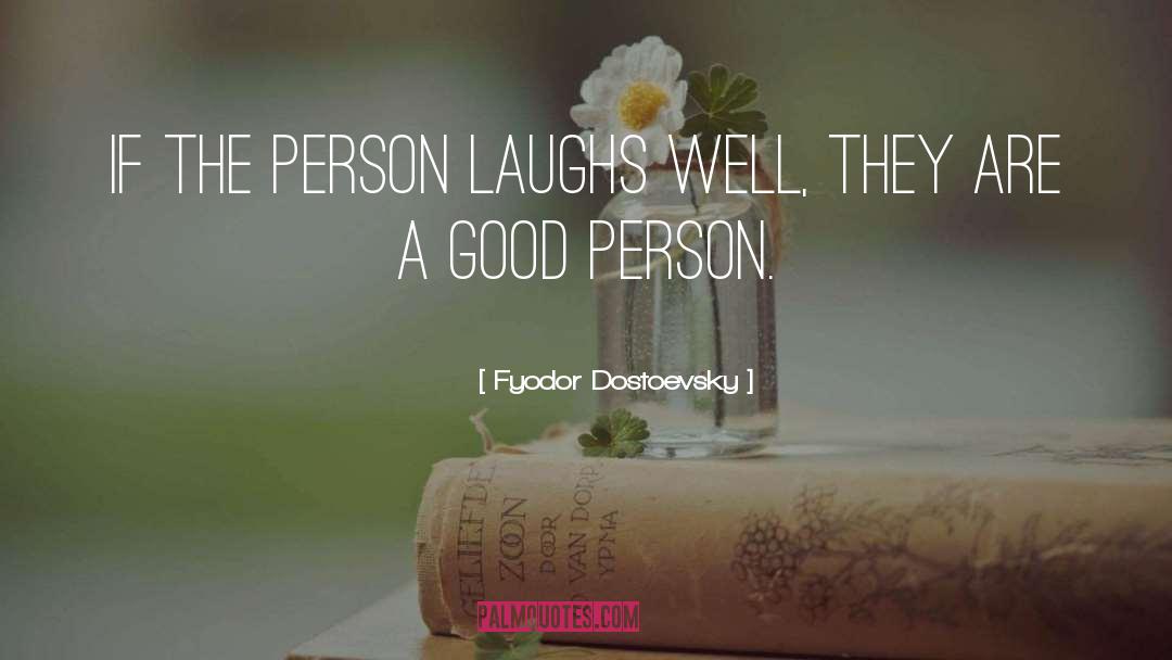 Fyodor Dostoevsky Quotes: If the person laughs well,