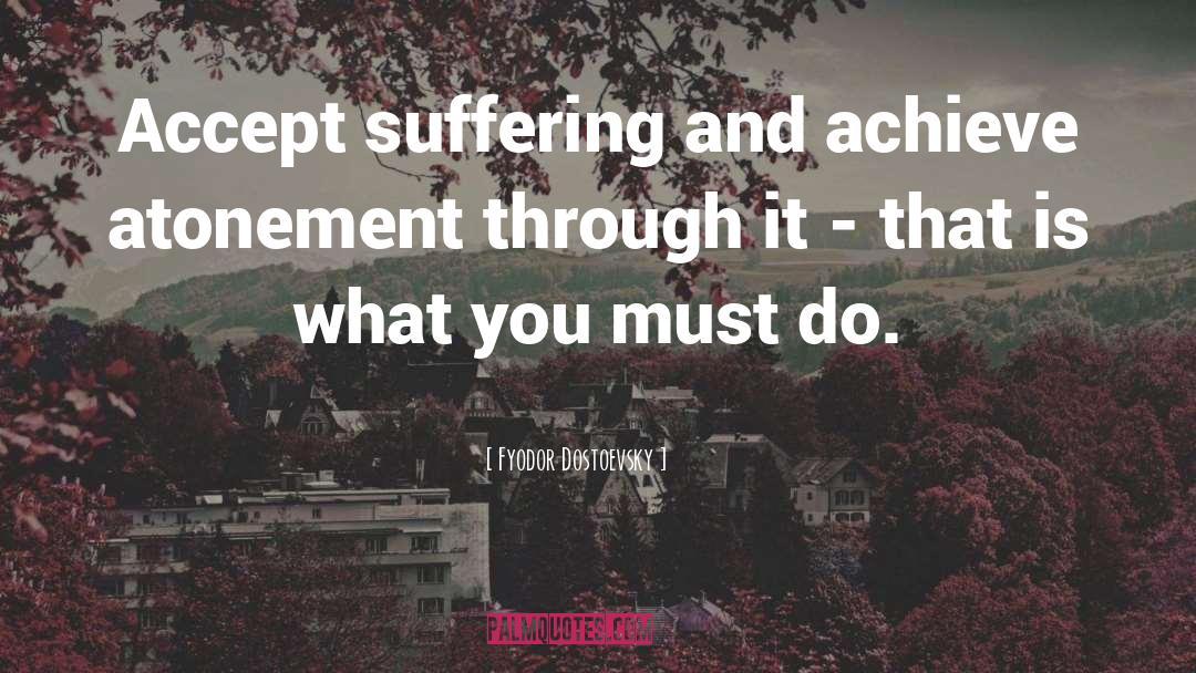 Fyodor Dostoevsky Quotes: Accept suffering and achieve atonement