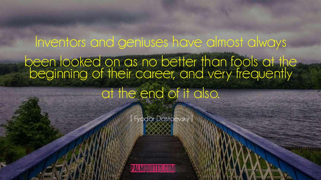 Fyodor Dostoevsky Quotes: Inventors and geniuses have almost