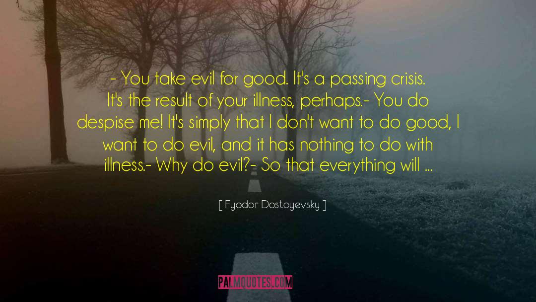 Fyodor Dostoyevsky Quotes: - You take evil for
