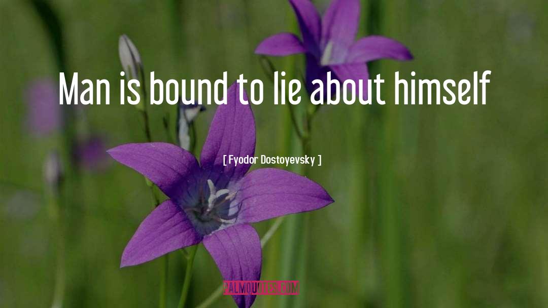 Fyodor Dostoyevsky Quotes: Man is bound to lie