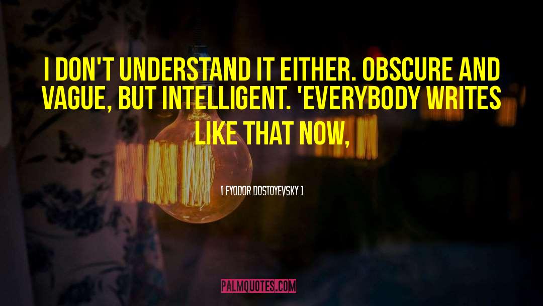 Fyodor Dostoyevsky Quotes: I don't understand it either.