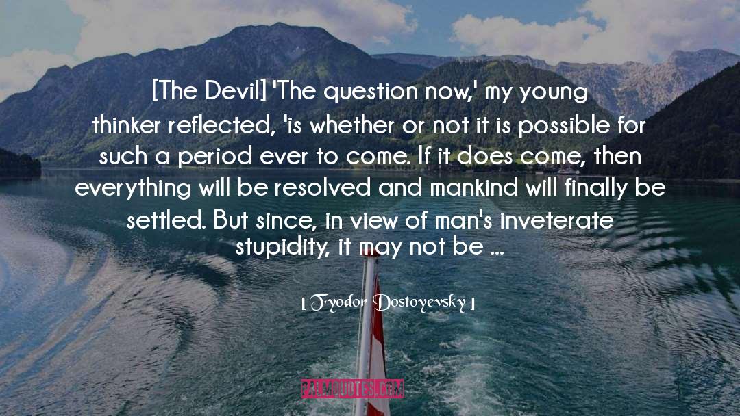 Fyodor Dostoyevsky Quotes: [The Devil] 'The question now,'