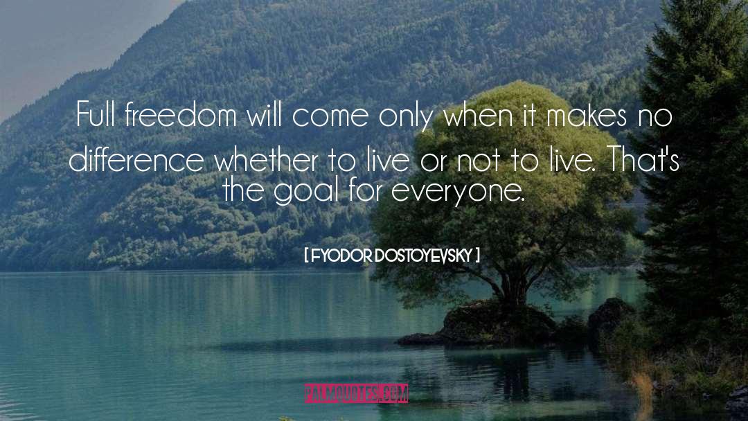 Fyodor Dostoyevsky Quotes: Full freedom will come only