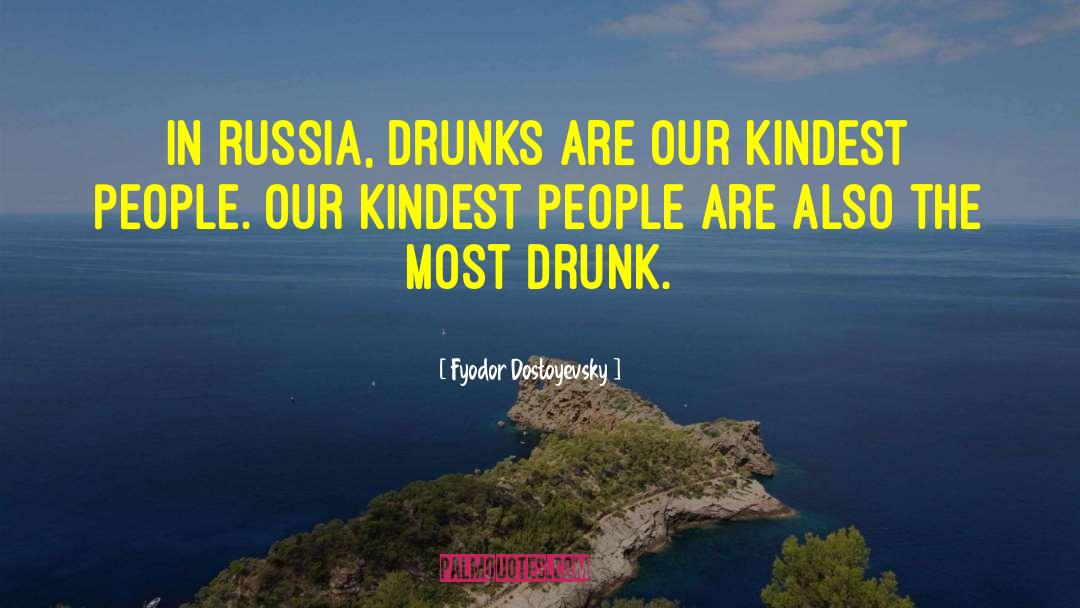 Fyodor Dostoyevsky Quotes: In Russia, drunks are our
