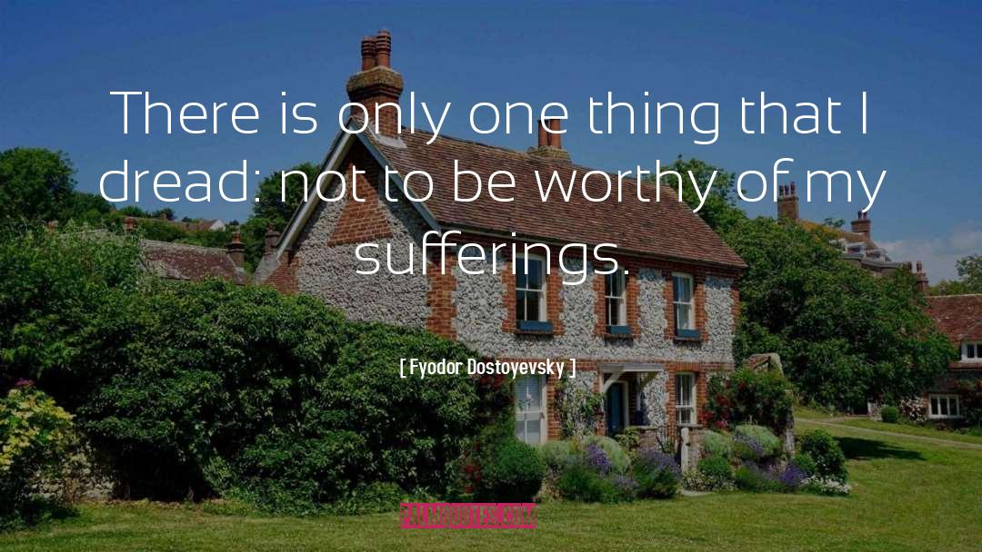 Fyodor Dostoyevsky Quotes: There is only one thing