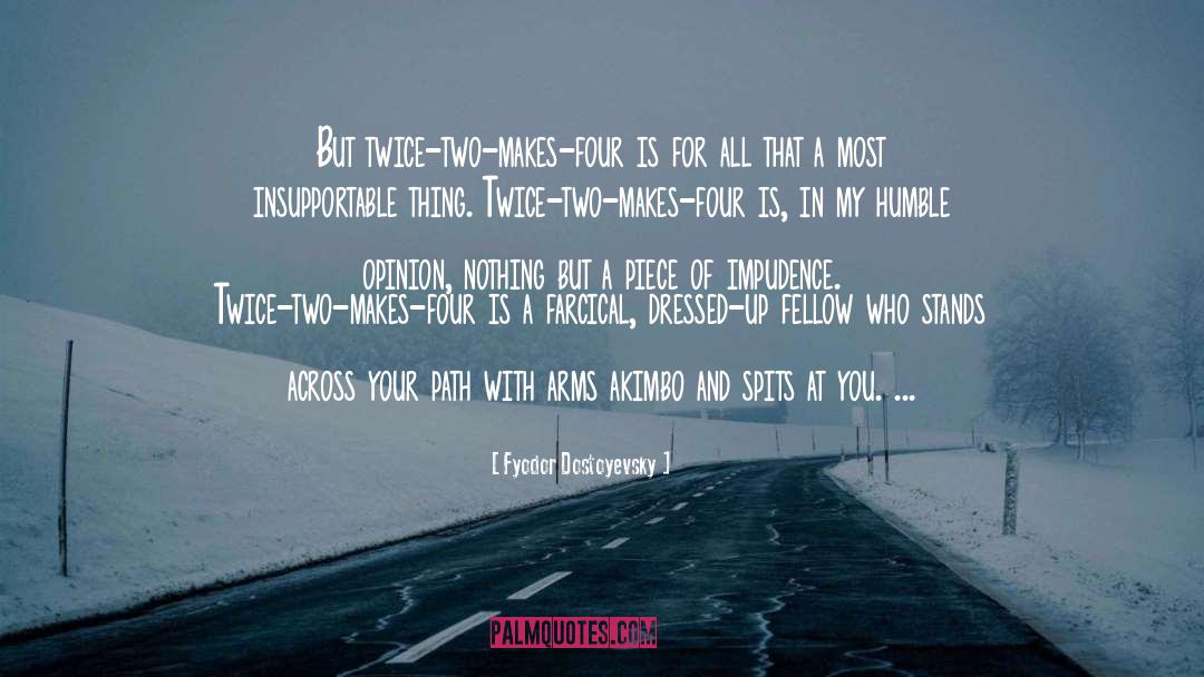 Fyodor Dostoyevsky Quotes: But twice-two-makes-four is for all