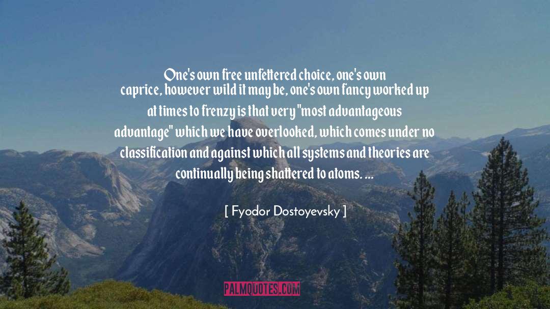 Fyodor Dostoyevsky Quotes: One's own free unfettered choice,