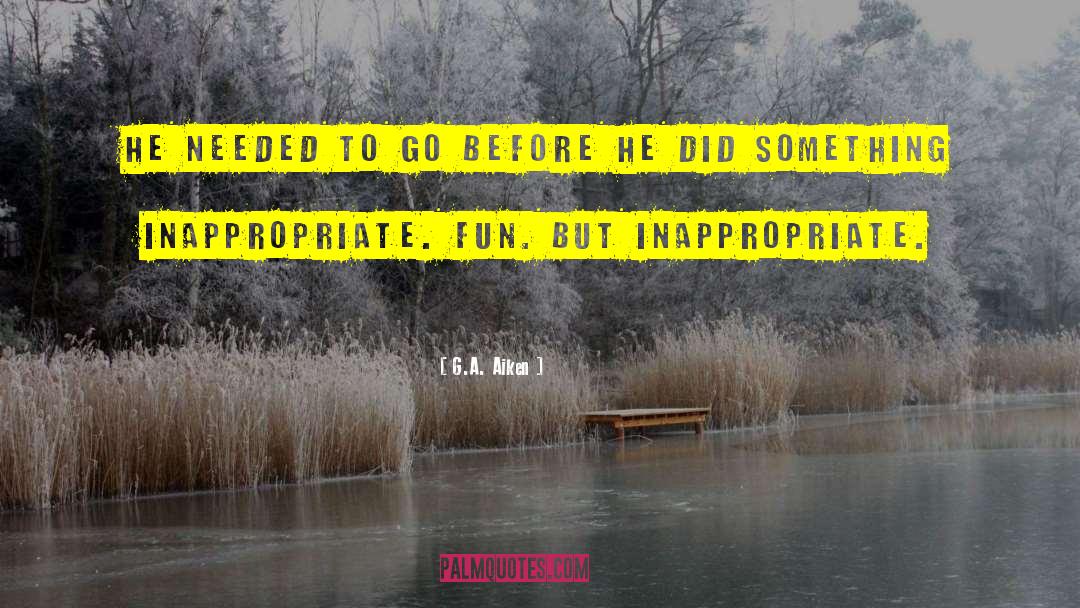 G.A. Aiken Quotes: He needed to go before