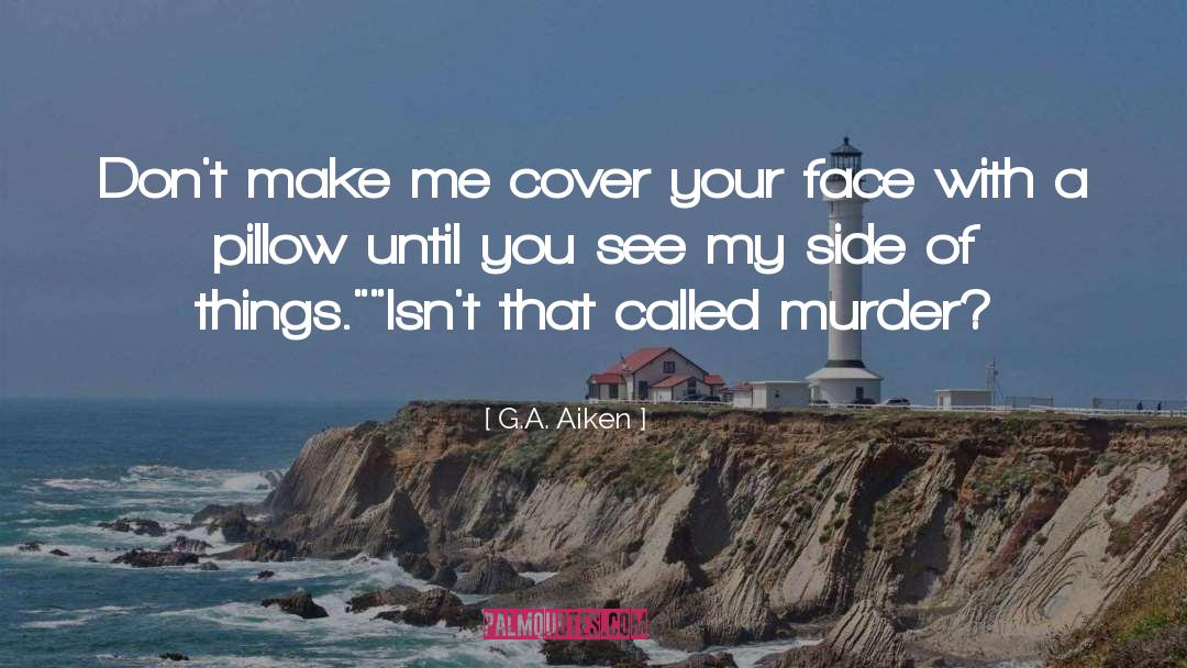 G.A. Aiken Quotes: Don't make me cover your