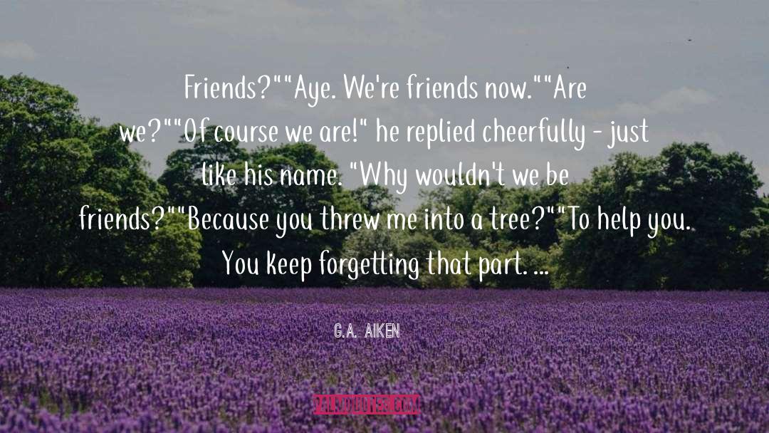 G.A. Aiken Quotes: Friends?