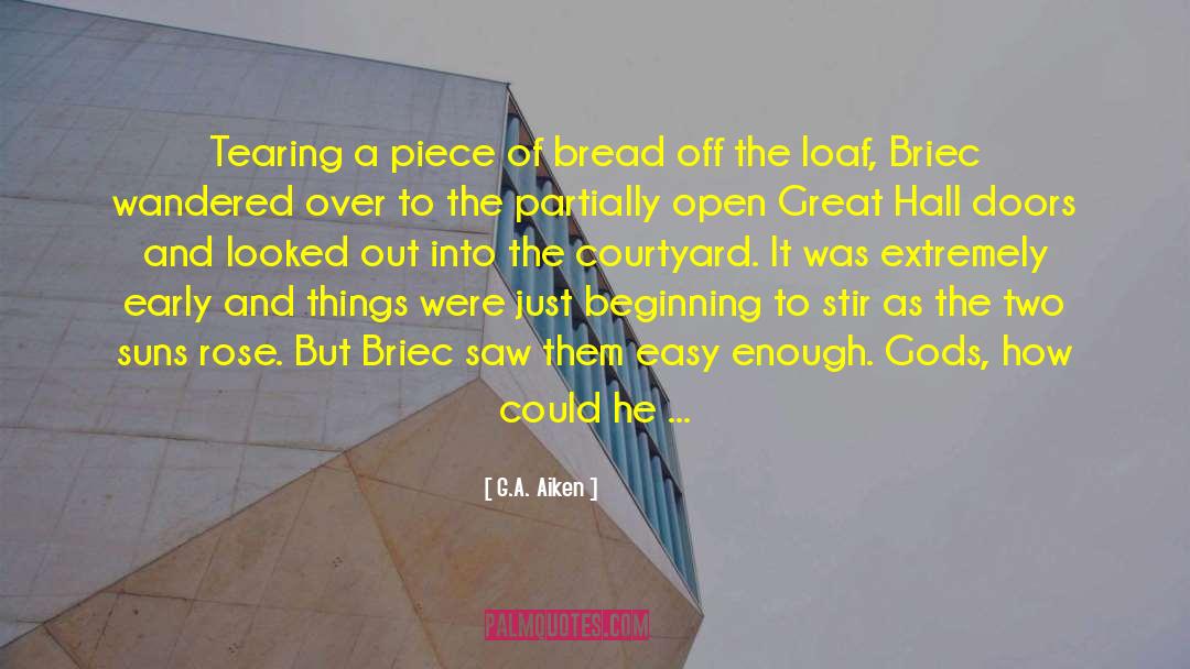 G.A. Aiken Quotes: Tearing a piece of bread