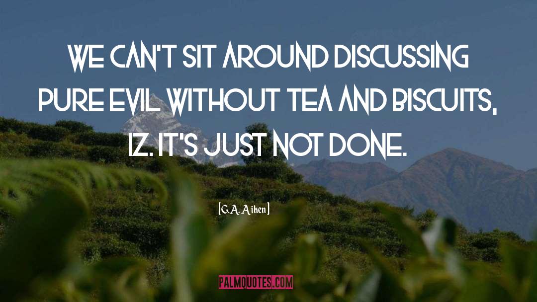 G.A. Aiken Quotes: We can't sit around discussing