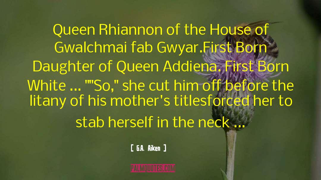 G.A. Aiken Quotes: Queen Rhiannon of the House