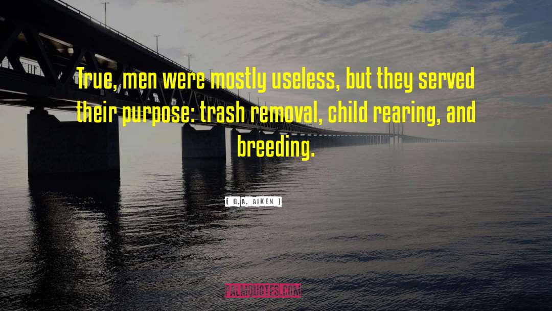 G.A. Aiken Quotes: True, men were mostly useless,