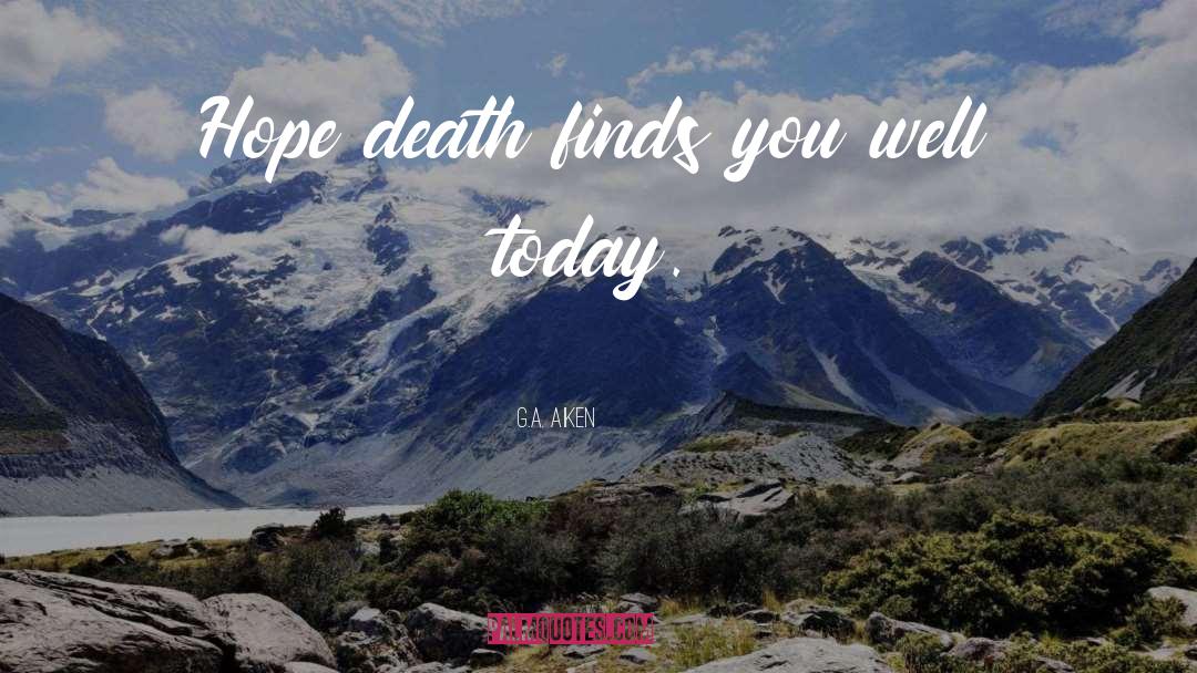 G.A. Aiken Quotes: Hope death finds you well