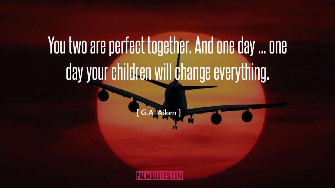 G.A. Aiken Quotes: You two are perfect together.