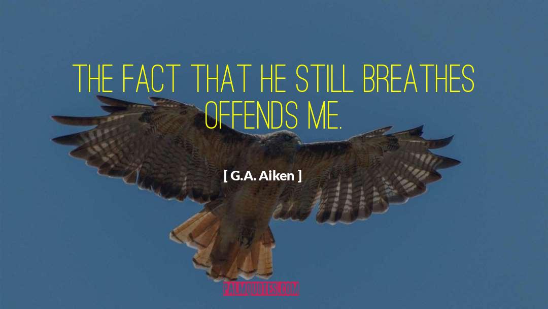 G.A. Aiken Quotes: The fact that he still