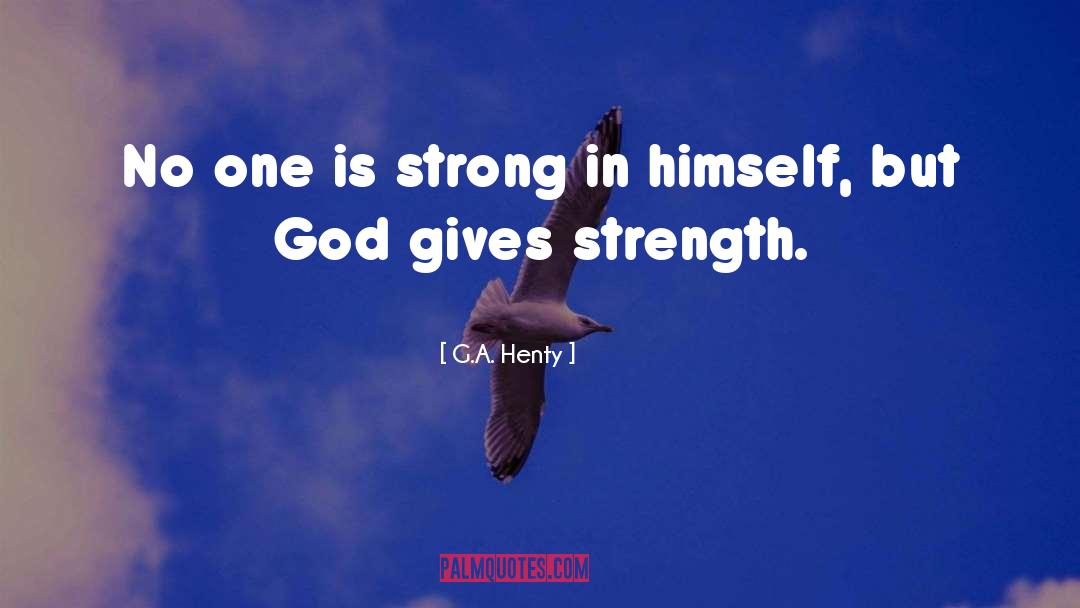 G.A. Henty Quotes: No one is strong in