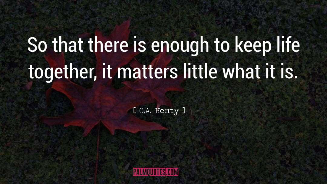 G.A. Henty Quotes: So that there is enough