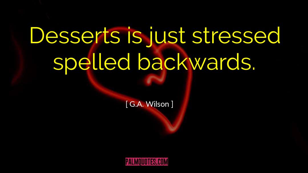 G.A. Wilson Quotes: Desserts is just stressed spelled