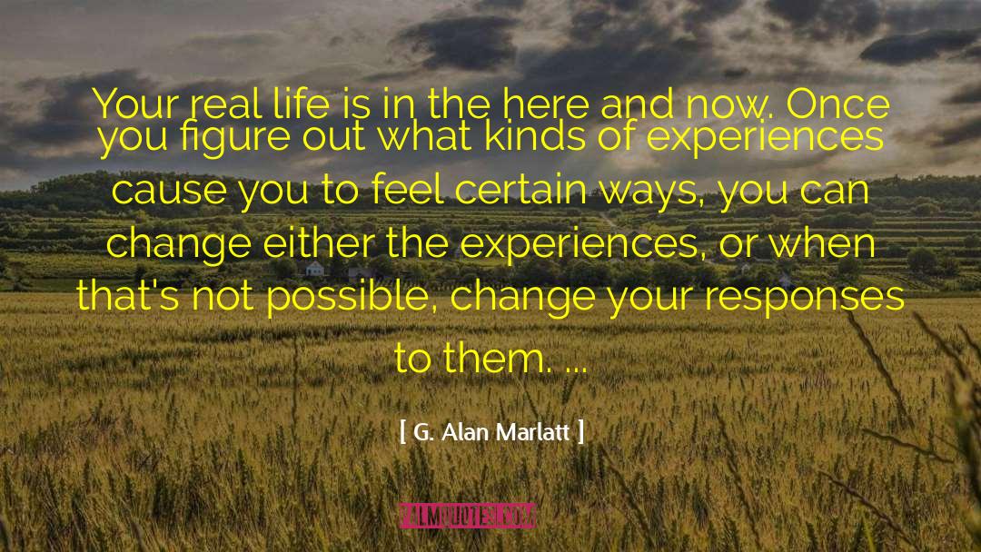 G. Alan Marlatt Quotes: Your real life is in