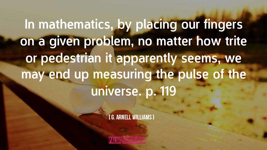 G. Arnell Williams Quotes: In mathematics, by placing our