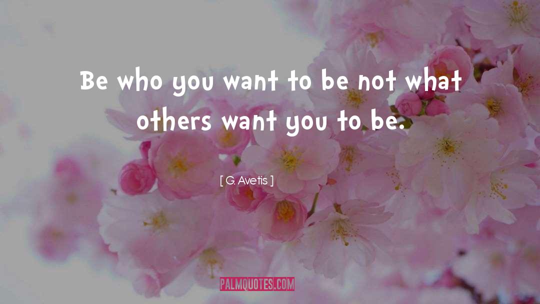 G. Avetis Quotes: Be who you want to