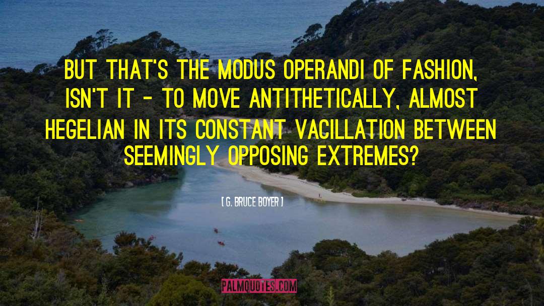 G. Bruce Boyer Quotes: But that's the modus operandi