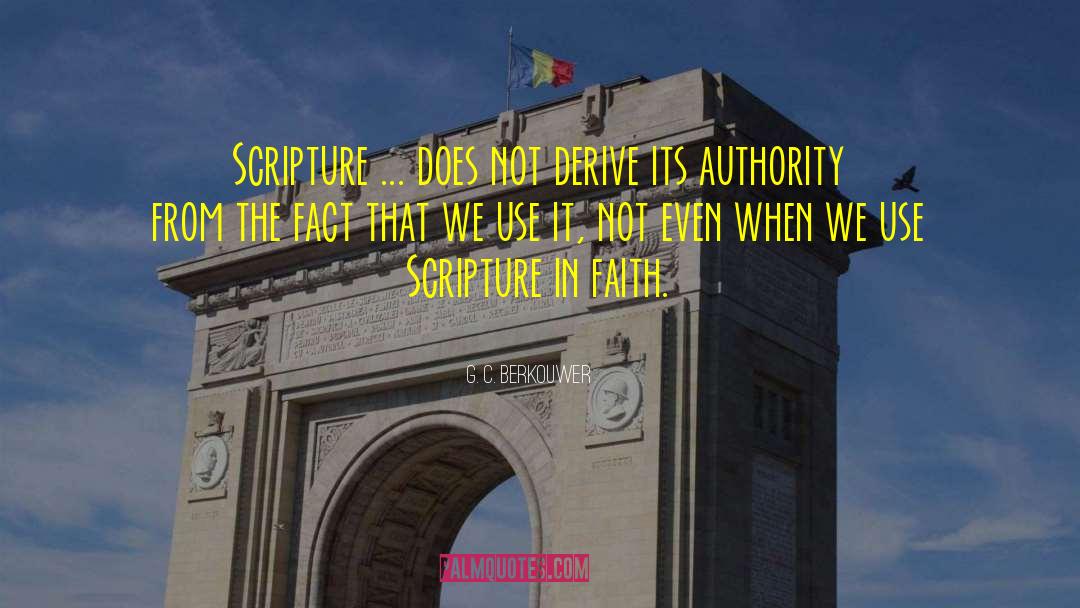 G. C. Berkouwer Quotes: Scripture ... does not derive