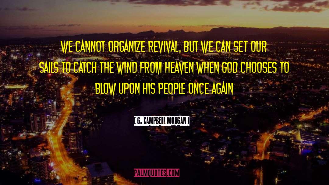 G. Campbell Morgan Quotes: We cannot organize revival, but
