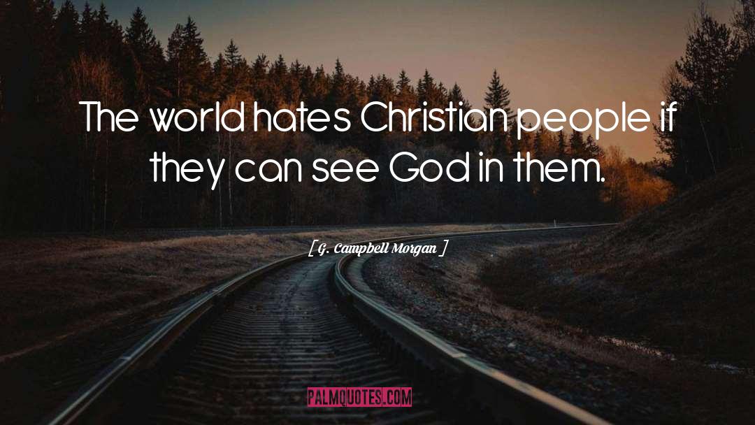 G. Campbell Morgan Quotes: The world hates Christian people
