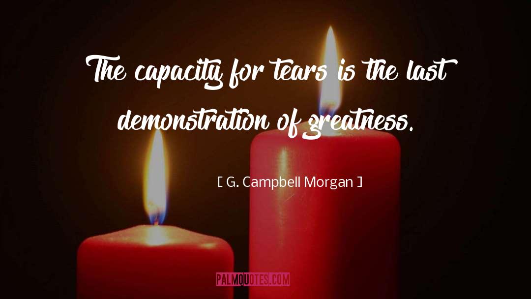 G. Campbell Morgan Quotes: The capacity for tears is