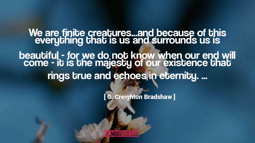 G. Creighton Bradshaw Quotes: We are finite creatures...and because