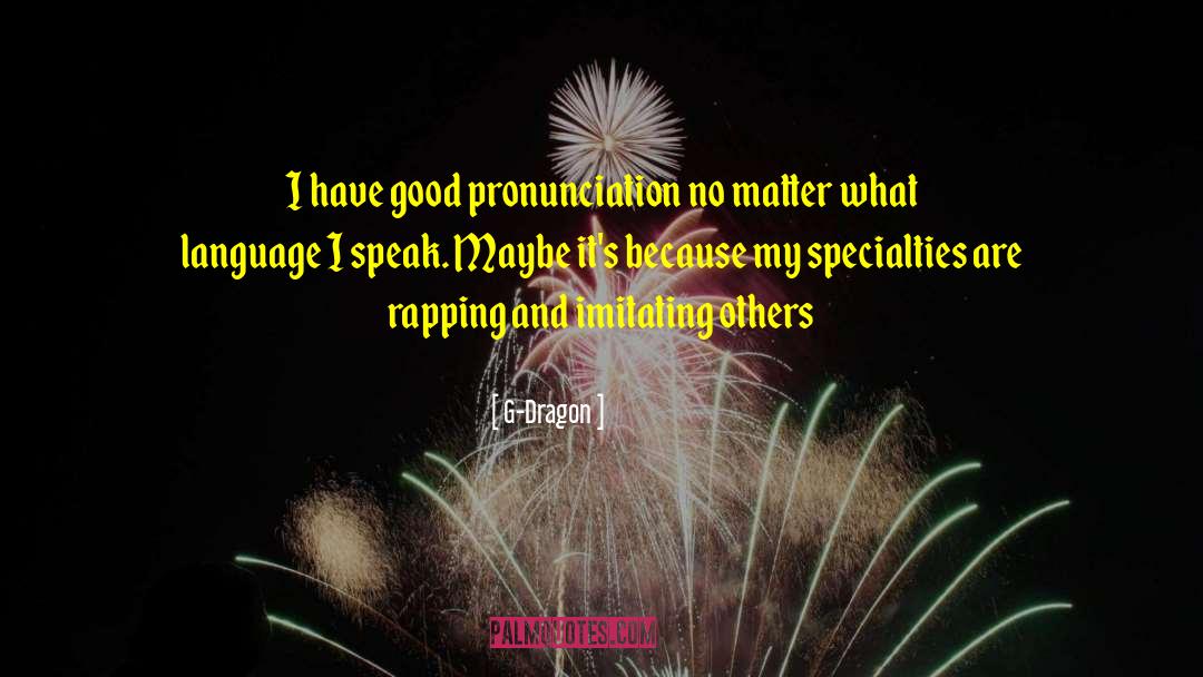 G-Dragon Quotes: I have good pronunciation no
