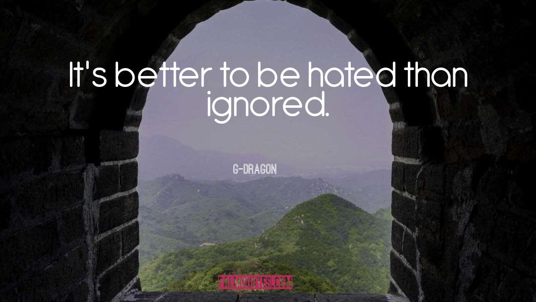 G-Dragon Quotes: It's better to be hated