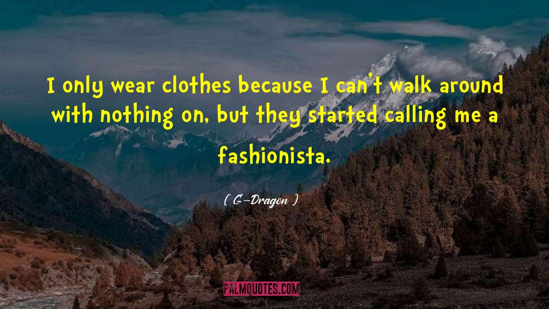 G-Dragon Quotes: I only wear clothes because