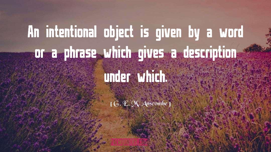 G. E. M. Anscombe Quotes: An intentional object is given