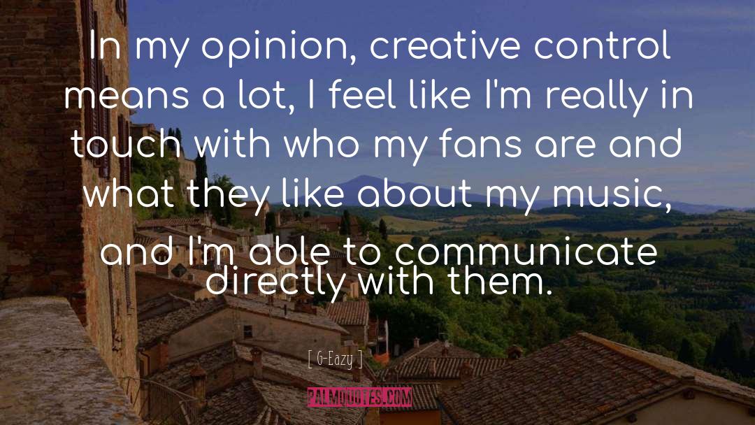 G-Eazy Quotes: In my opinion, creative control