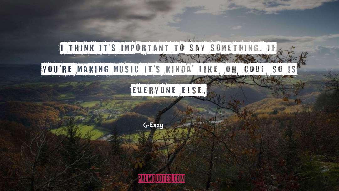 G-Eazy Quotes: I think it's important to