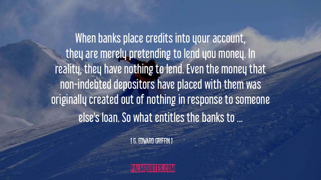 G. Edward Griffin Quotes: When banks place credits into