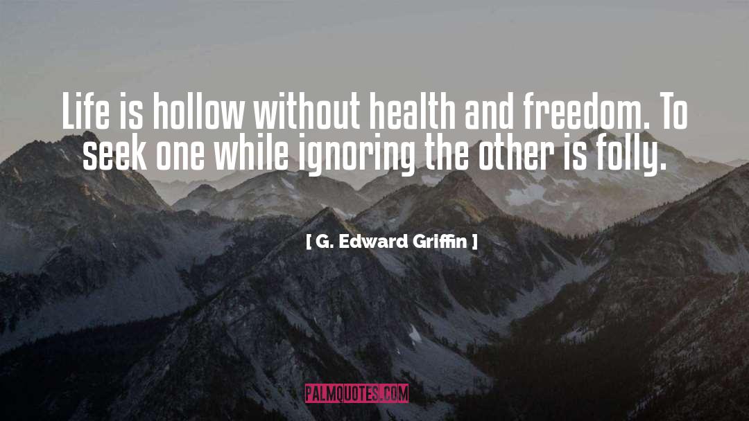 G. Edward Griffin Quotes: Life is hollow without health
