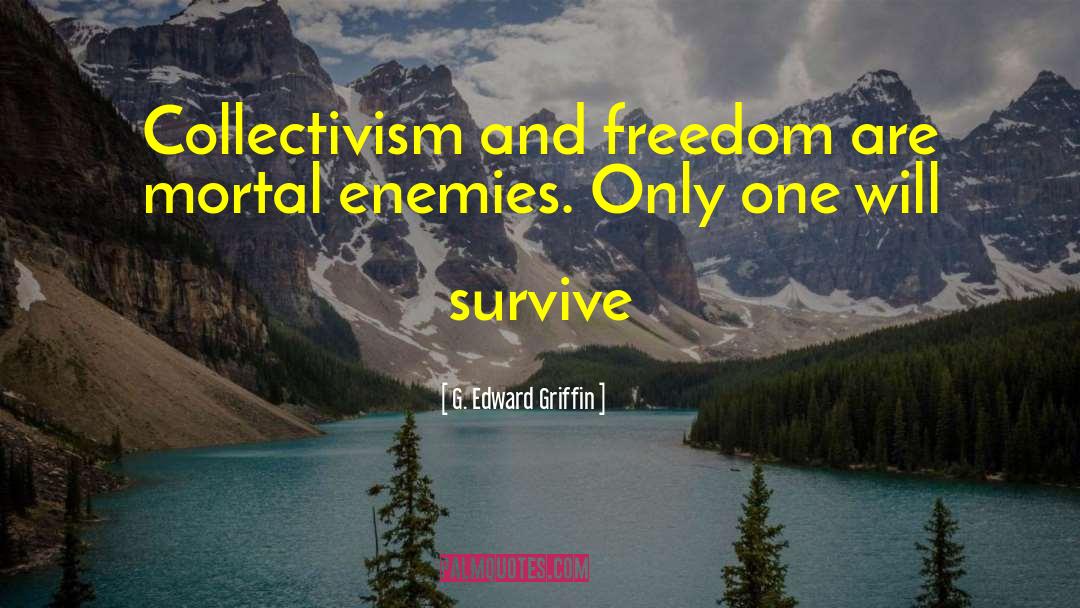 G. Edward Griffin Quotes: Collectivism and freedom are mortal