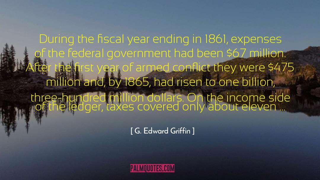 G. Edward Griffin Quotes: During the fiscal year ending