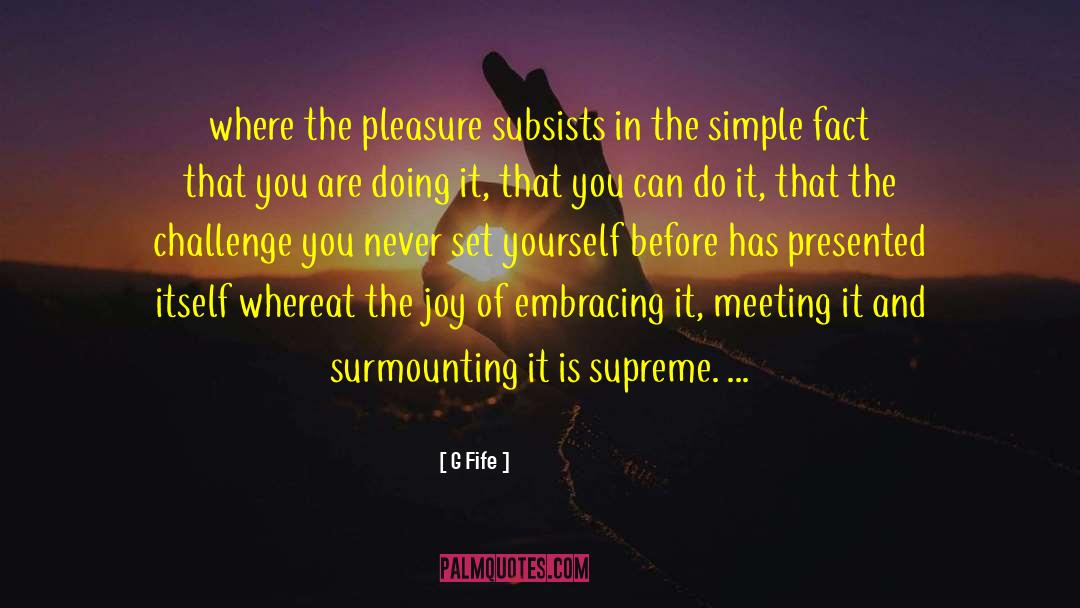 G Fife Quotes: where the pleasure subsists in