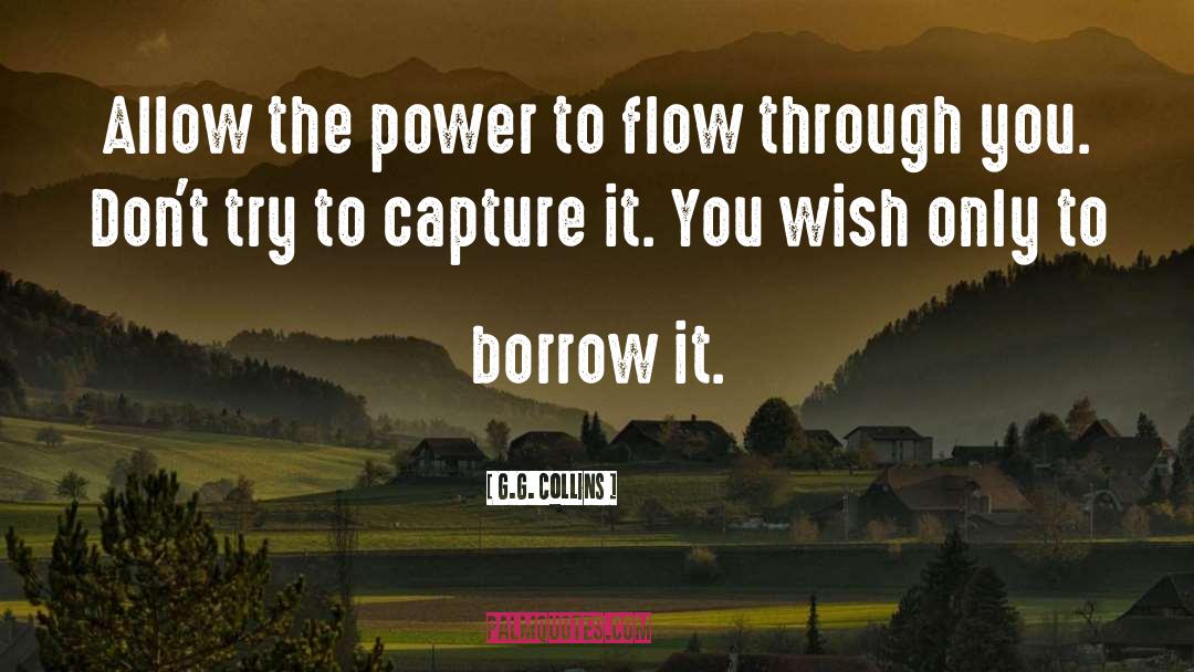 G.G. Collins Quotes: Allow the power to flow