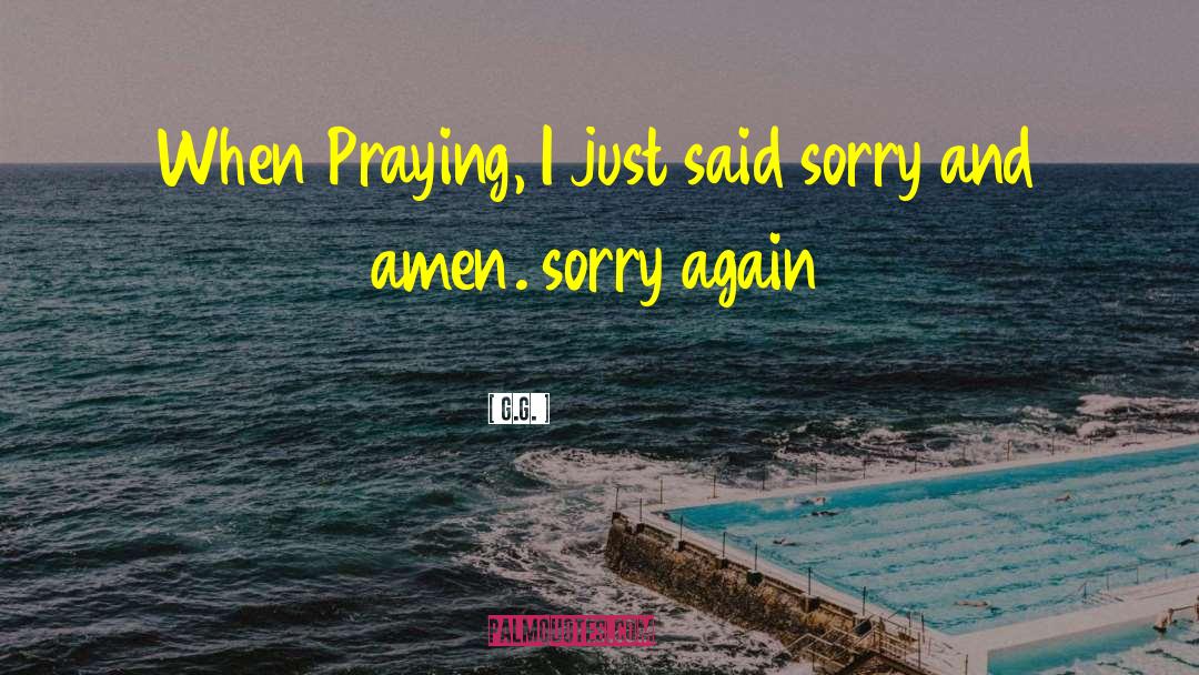 G.G. Quotes: When Praying, I just said