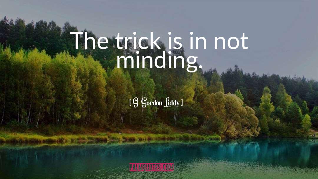 G. Gordon Liddy Quotes: The trick is in not